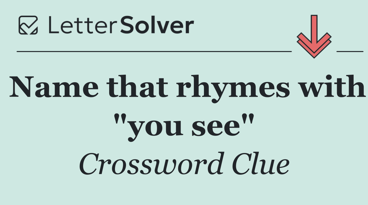 Name that rhymes with "you see"
