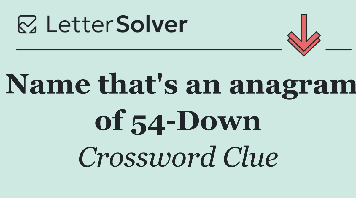 Name that's an anagram of 54 Down