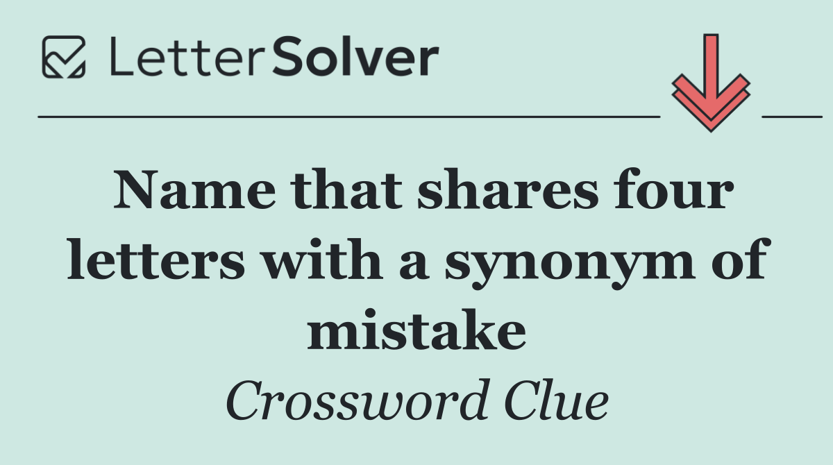 Name that shares four letters with a synonym of mistake