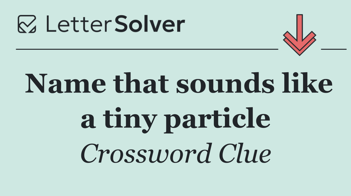 Name that sounds like a tiny particle