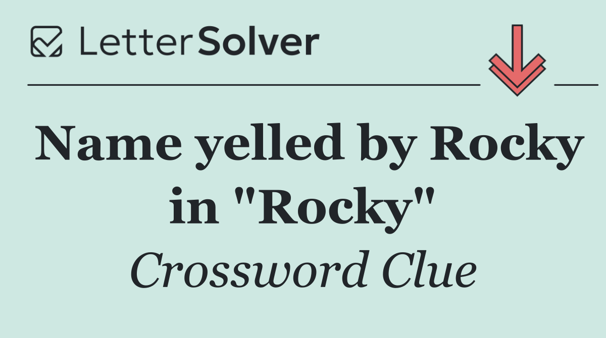Name yelled by Rocky in "Rocky"