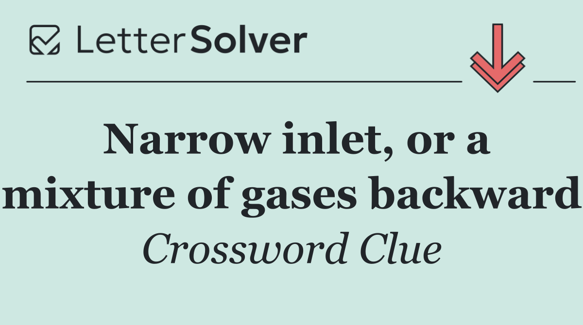 Narrow inlet, or a mixture of gases backward