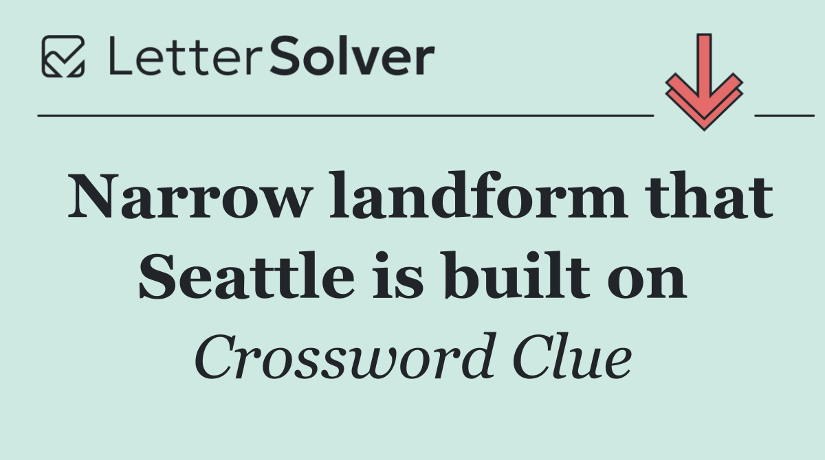 Narrow landform that Seattle is built on