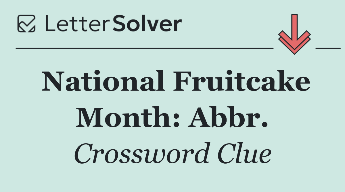 National Fruitcake Month: Abbr.