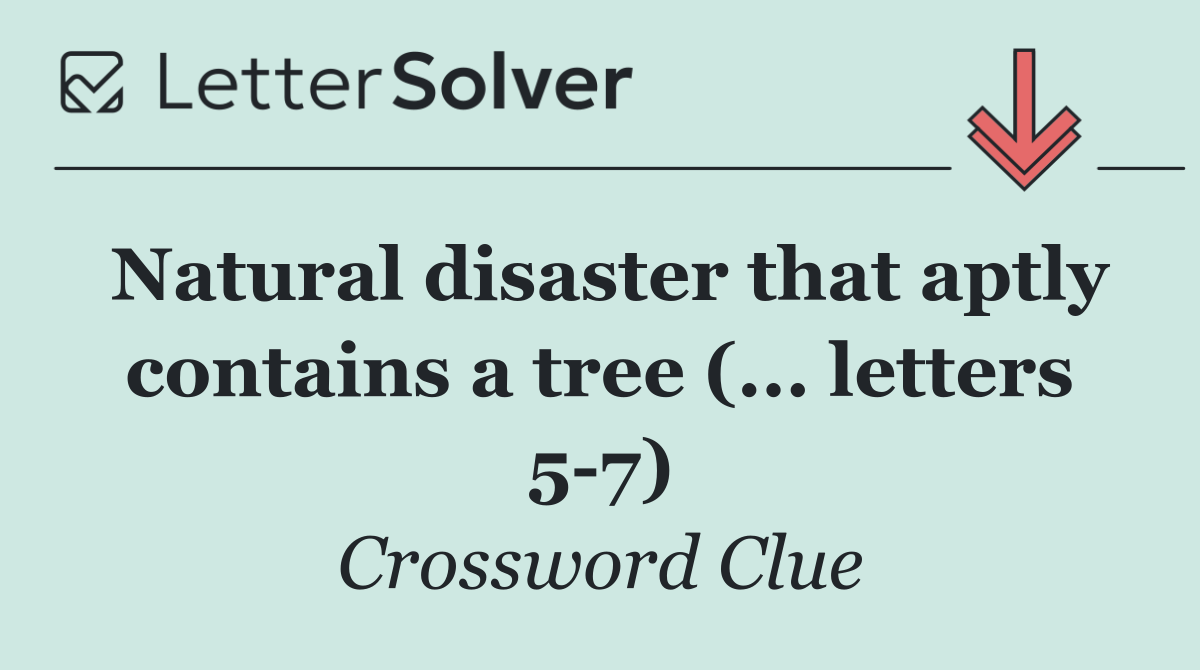 Natural disaster that aptly contains a tree (... letters 5 7)