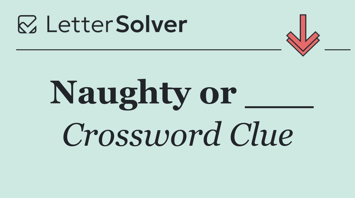 Naughty or ___