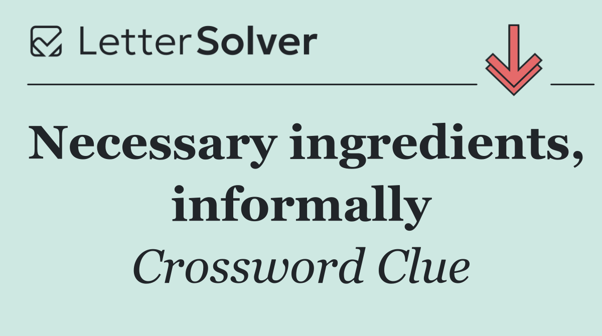 Necessary ingredients, informally