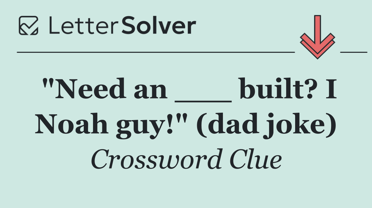 "Need an ___ built? I Noah guy!" (dad joke)