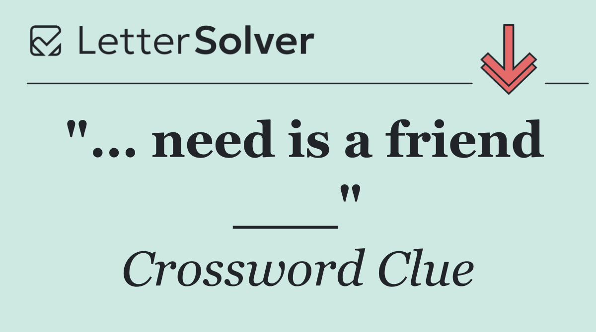 "... need is a friend ___"