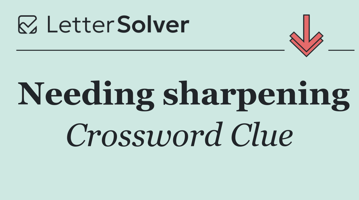 Needing sharpening