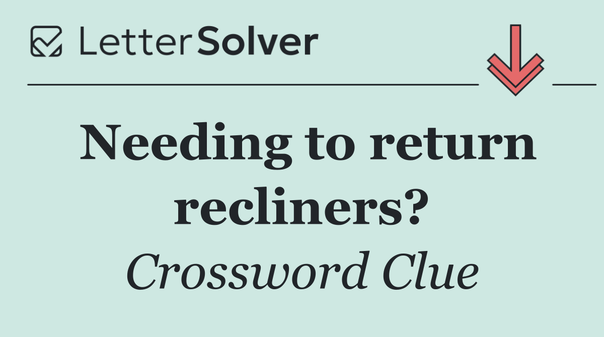 Needing to return recliners?