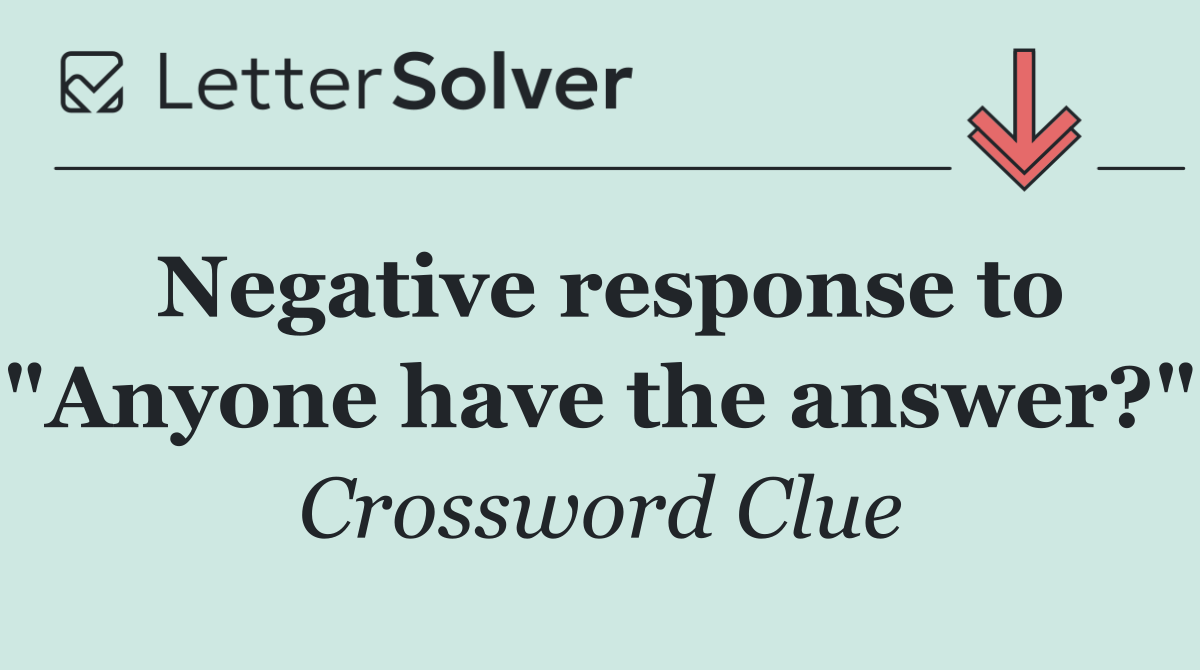 Negative response to "Anyone have the answer?"