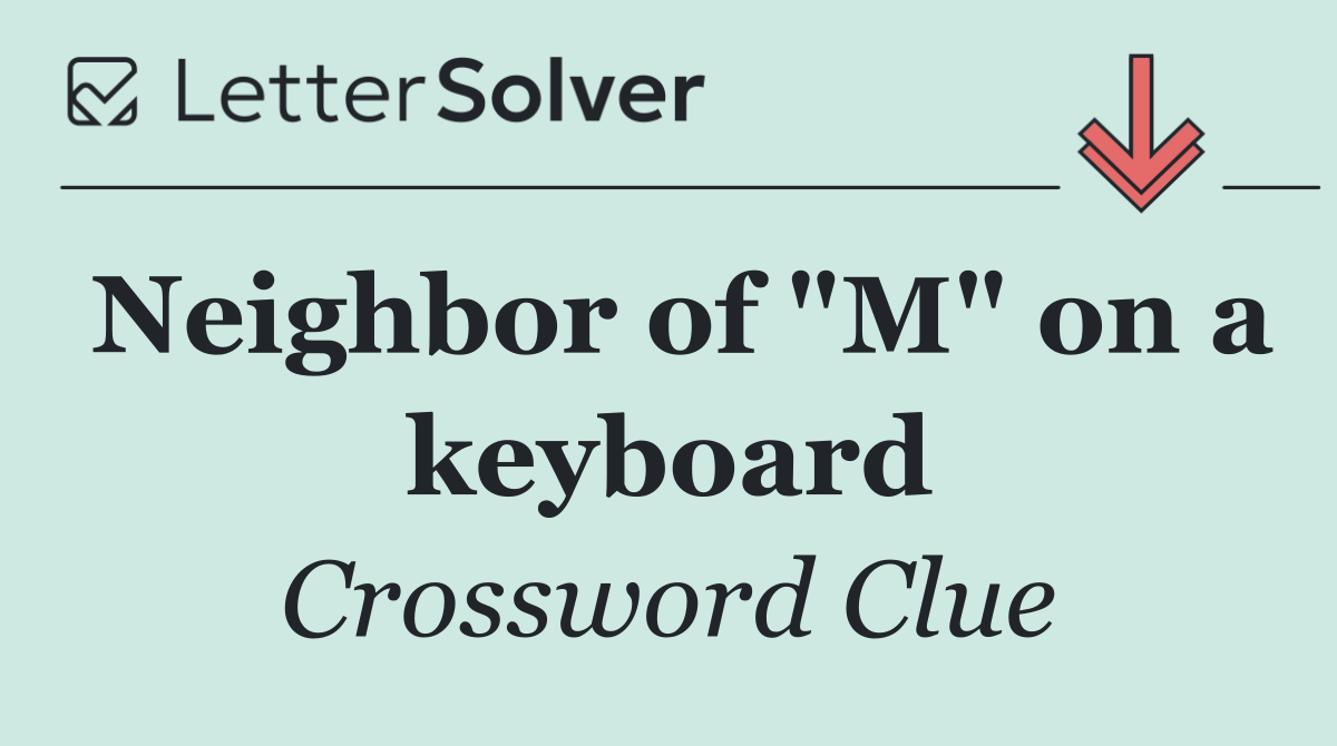 Neighbor of "M" on a keyboard
