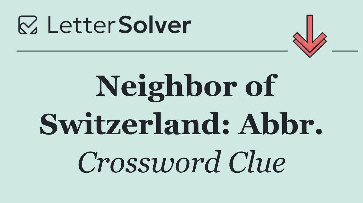 Neighbor of Switzerland: Abbr.