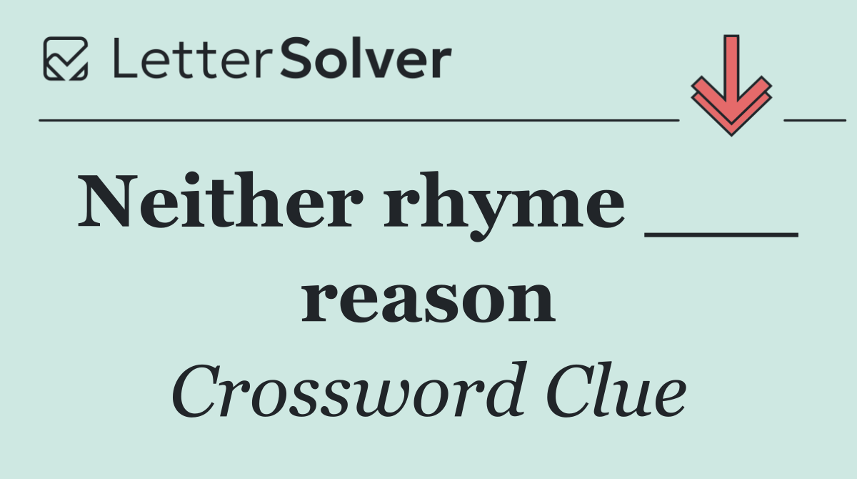 Neither rhyme ___ reason