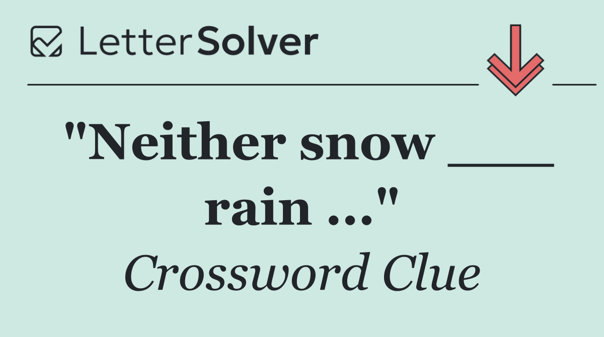"Neither snow ___ rain ..."