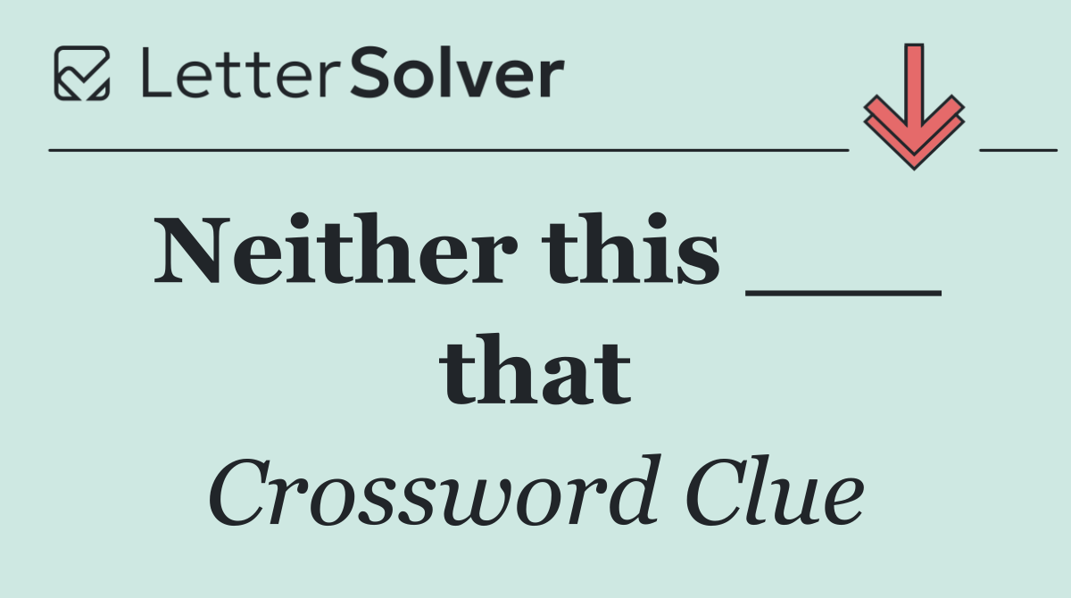 Neither this ___ that