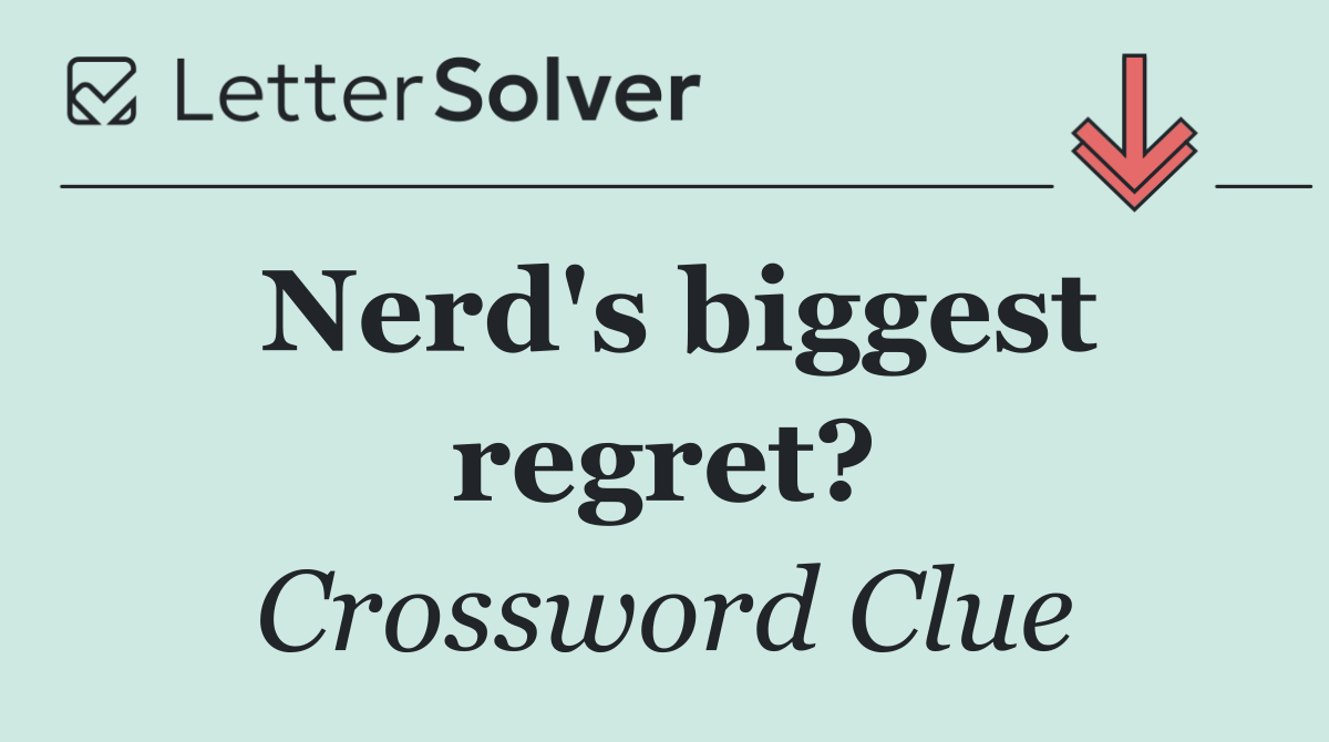 Nerd's biggest regret?
