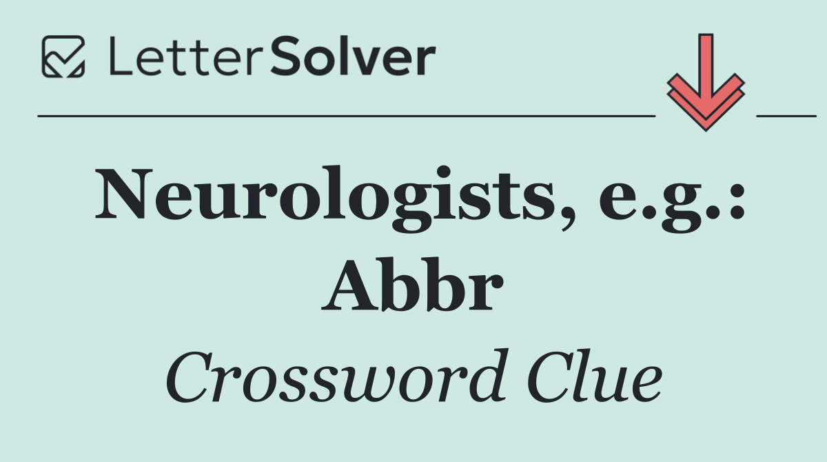 Neurologists, e.g.: Abbr