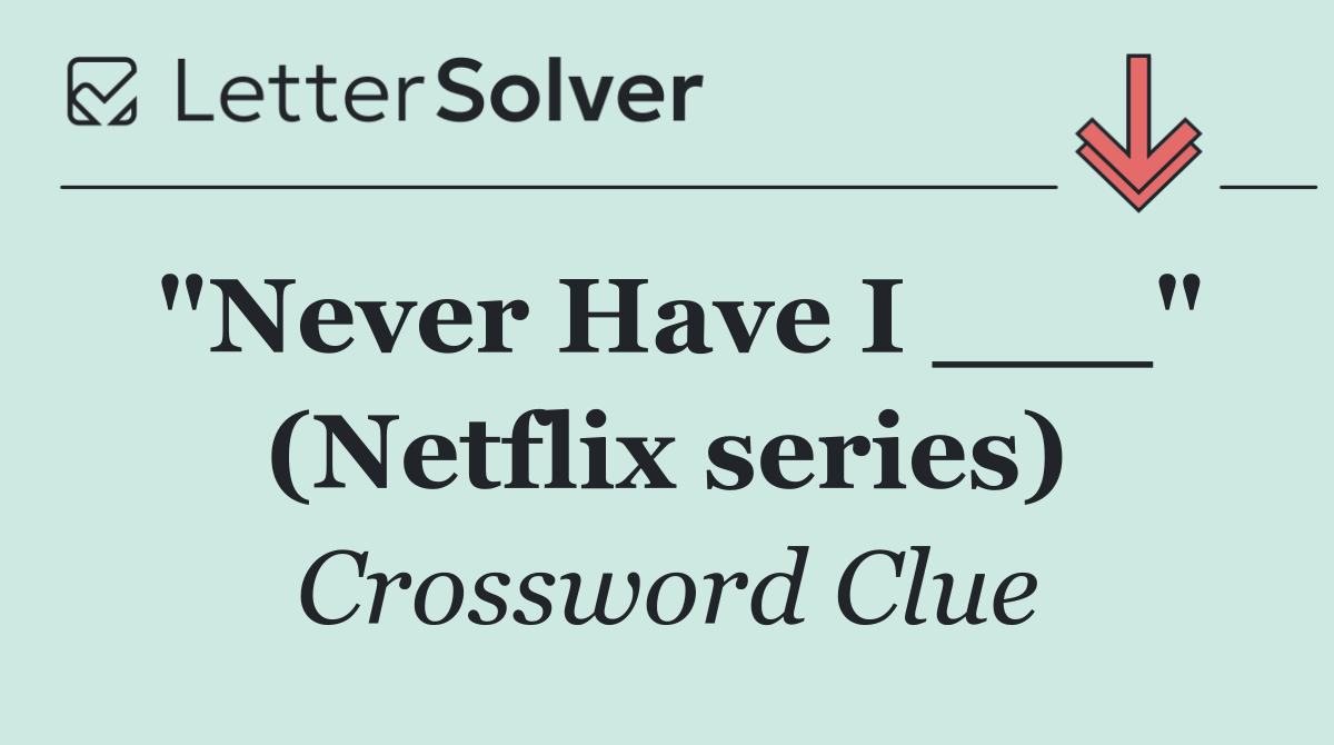 "Never Have I ___" (Netflix series)