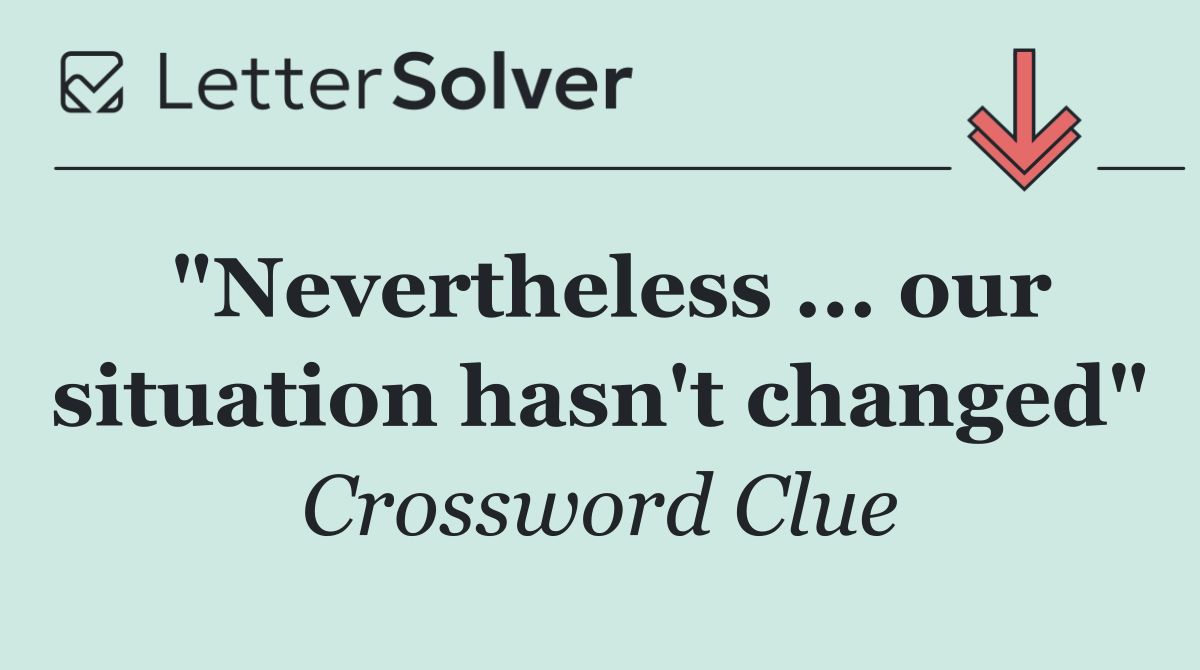 "Nevertheless ... our situation hasn't changed"
