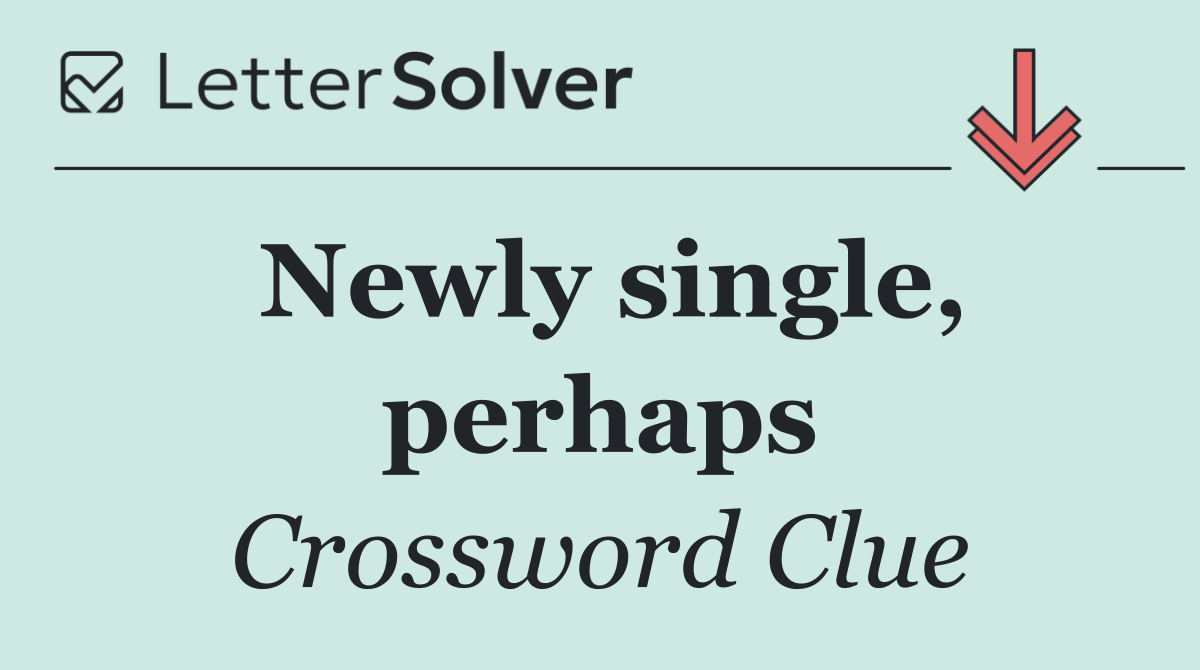 Newly single, perhaps