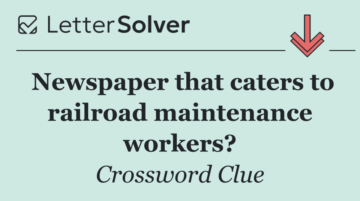 Newspaper that caters to railroad maintenance workers?