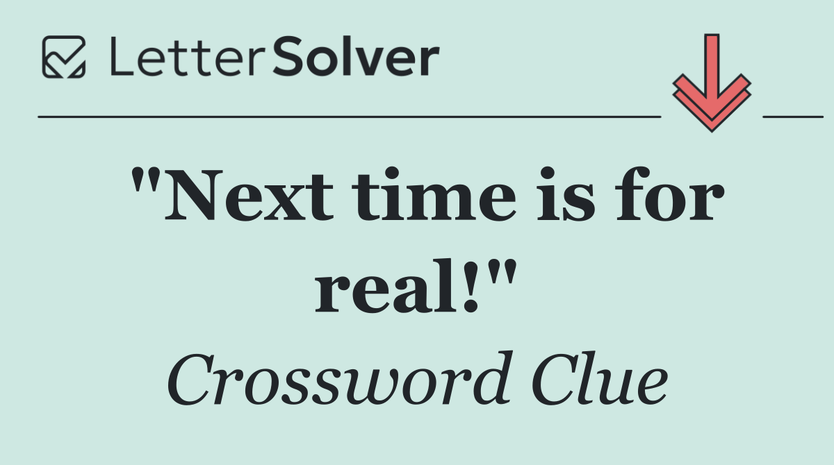 "Next time is for real!"