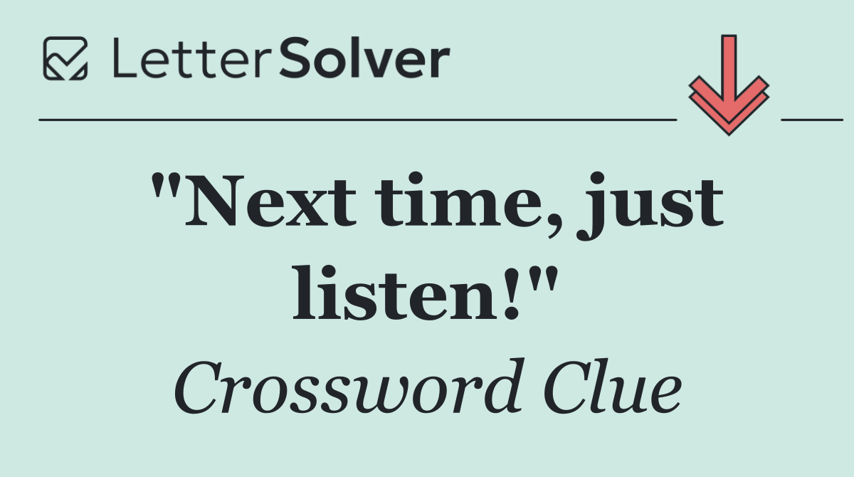 "Next time, just listen!"
