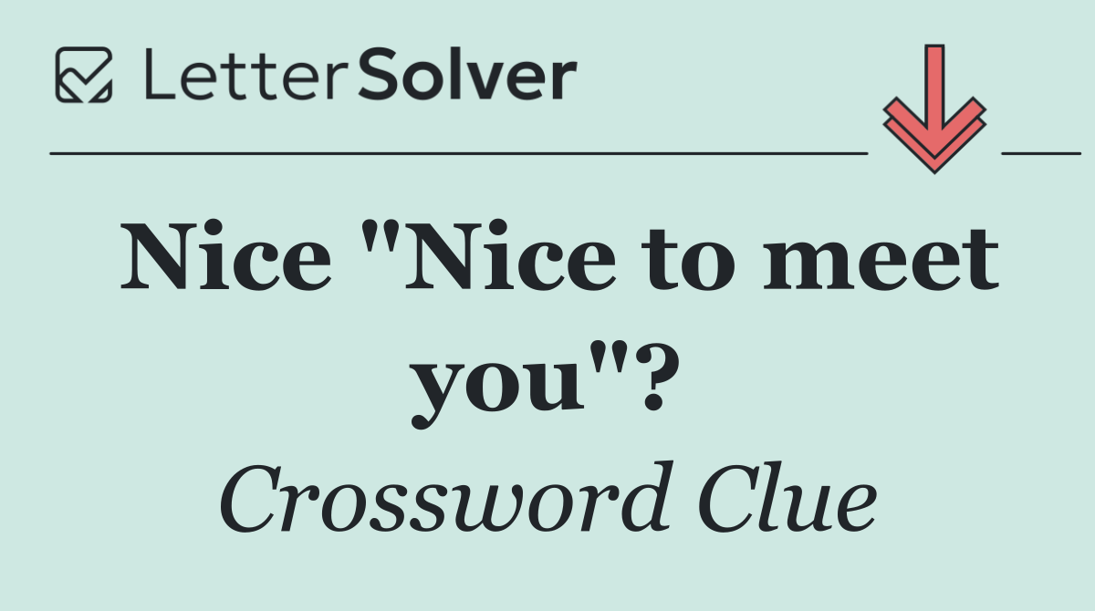 Nice "Nice to meet you"?