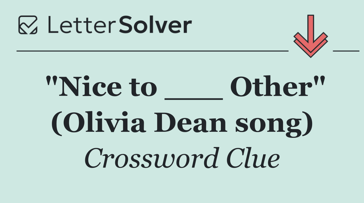 "Nice to ___ Other" (Olivia Dean song)