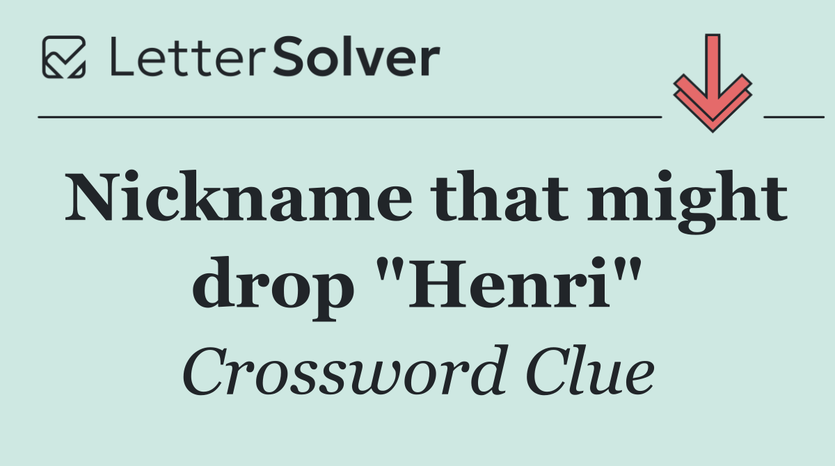 Nickname that might drop "Henri"
