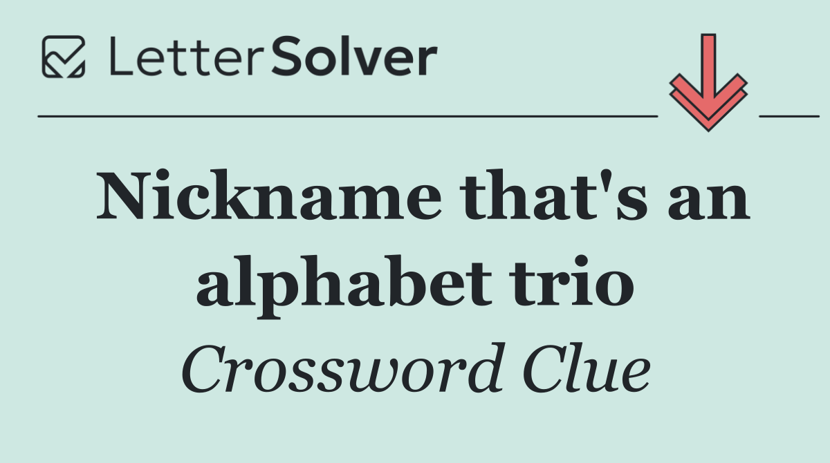 Nickname that's an alphabet trio