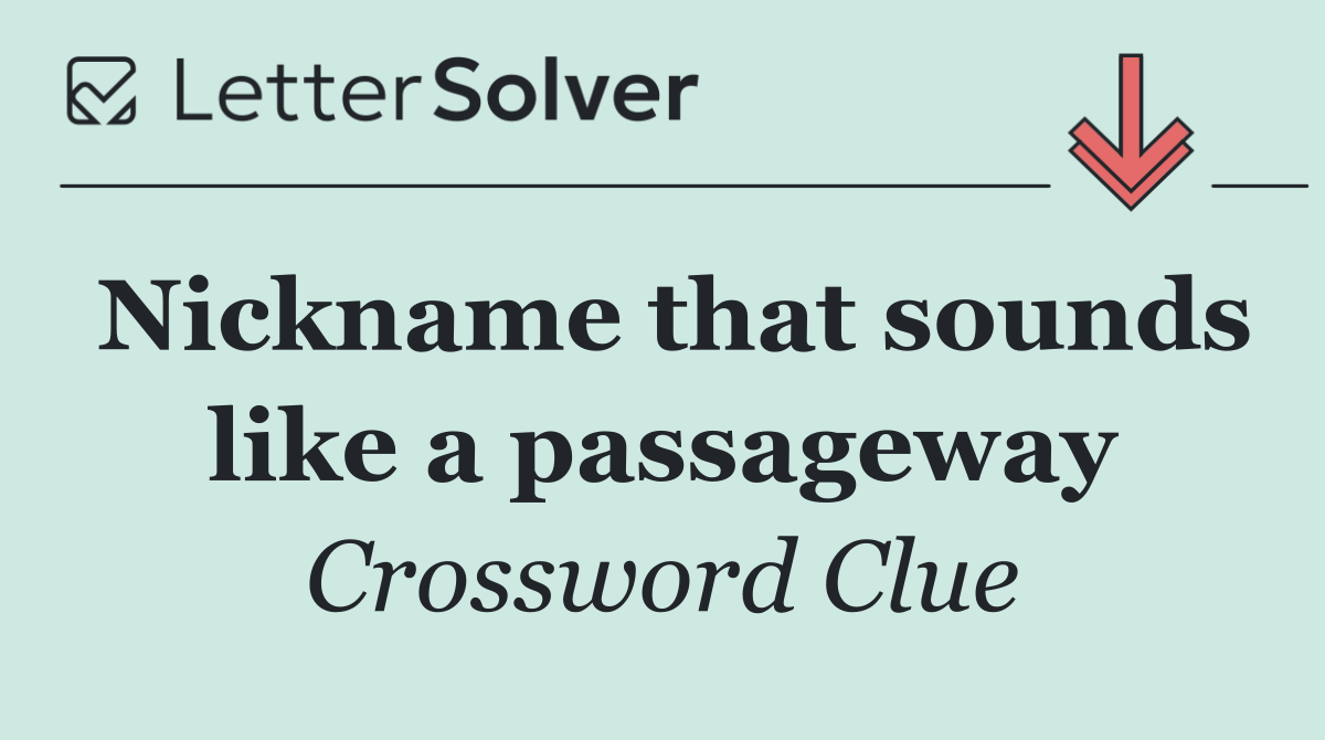 Nickname that sounds like a passageway