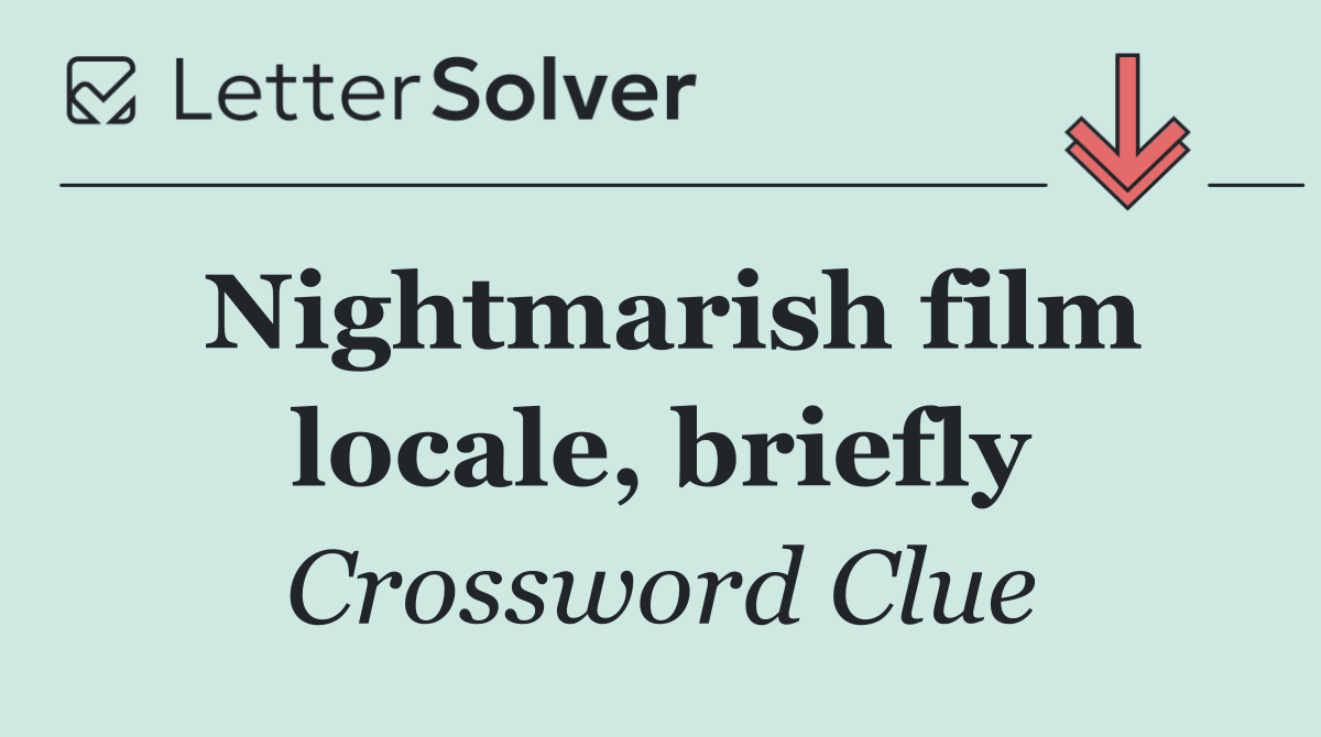 Nightmarish film locale, briefly