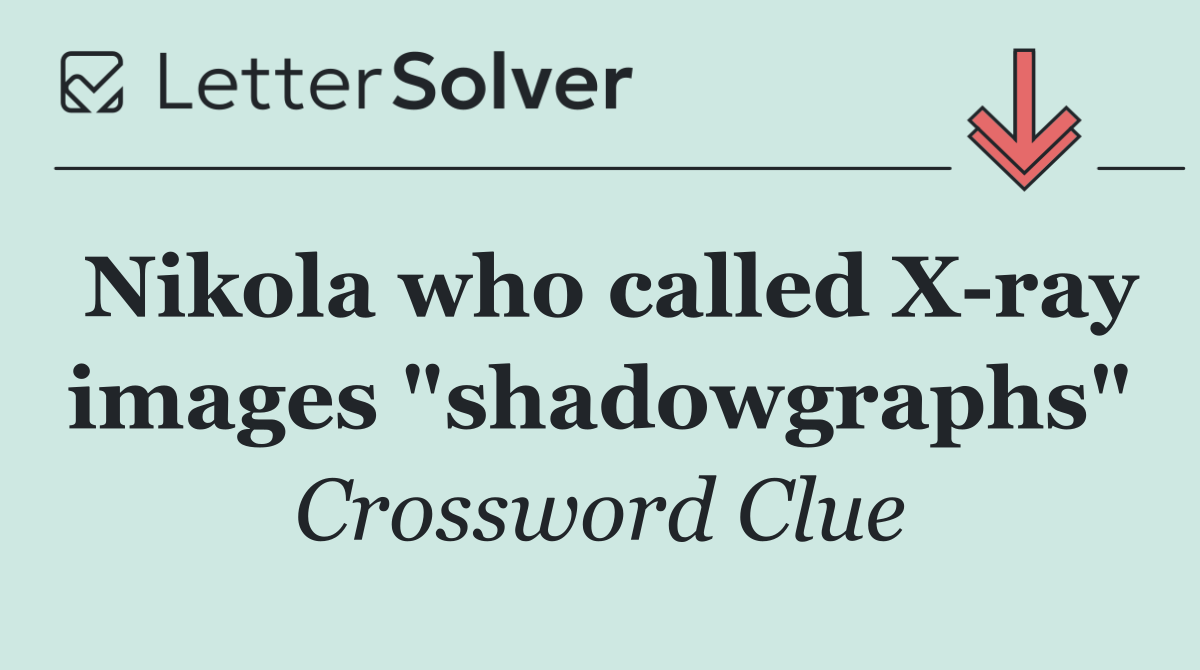 Nikola who called X ray images "shadowgraphs"
