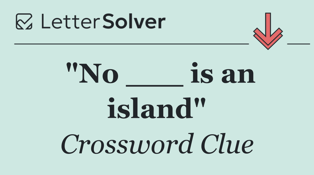 "No ___ is an island"