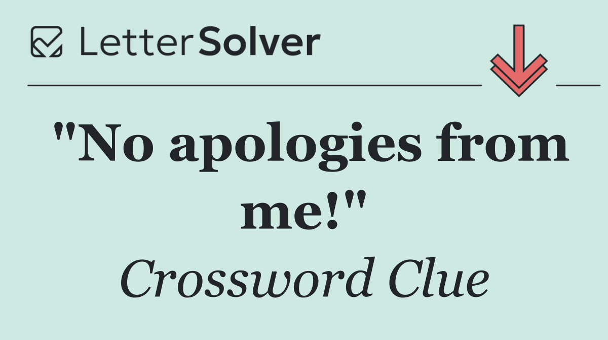 "No apologies from me!"