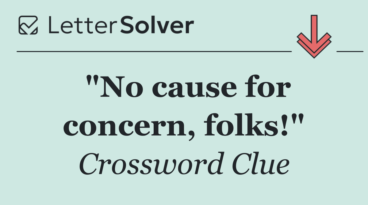 "No cause for concern, folks!"