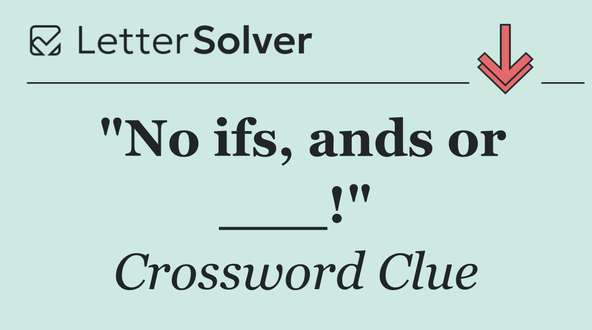 "No ifs, ands or ___!"