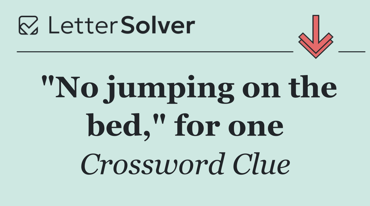 "No jumping on the bed," for one
