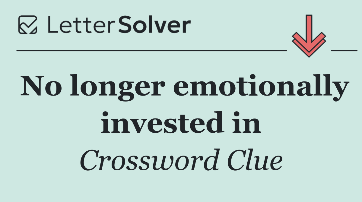 No longer emotionally invested in