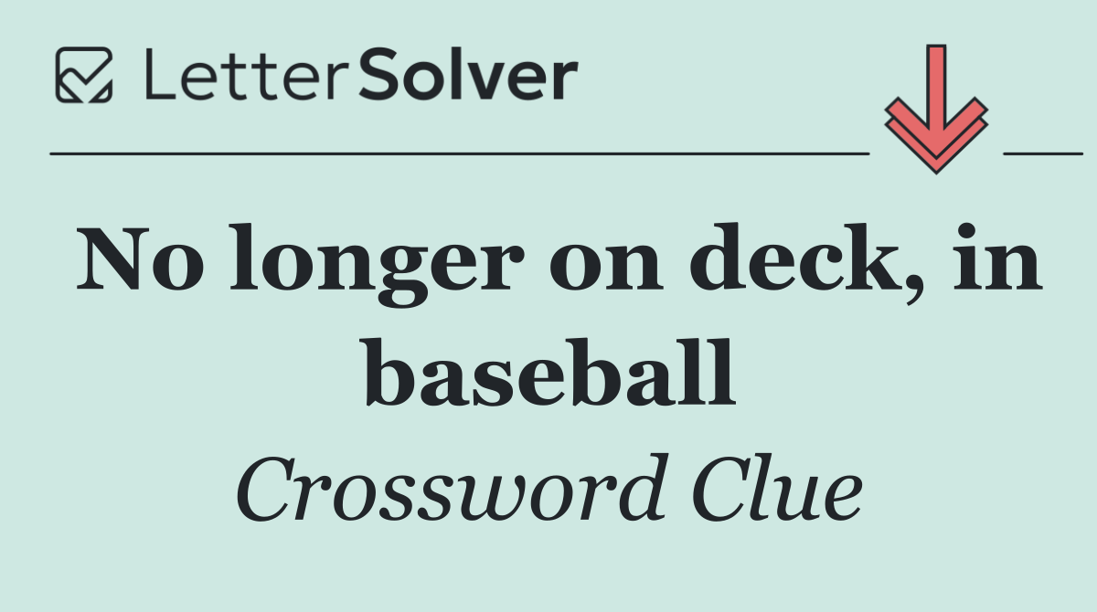 No longer on deck, in baseball