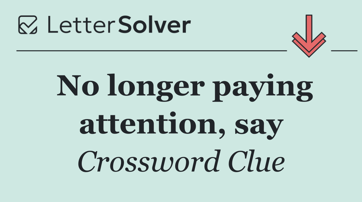 No longer paying attention, say