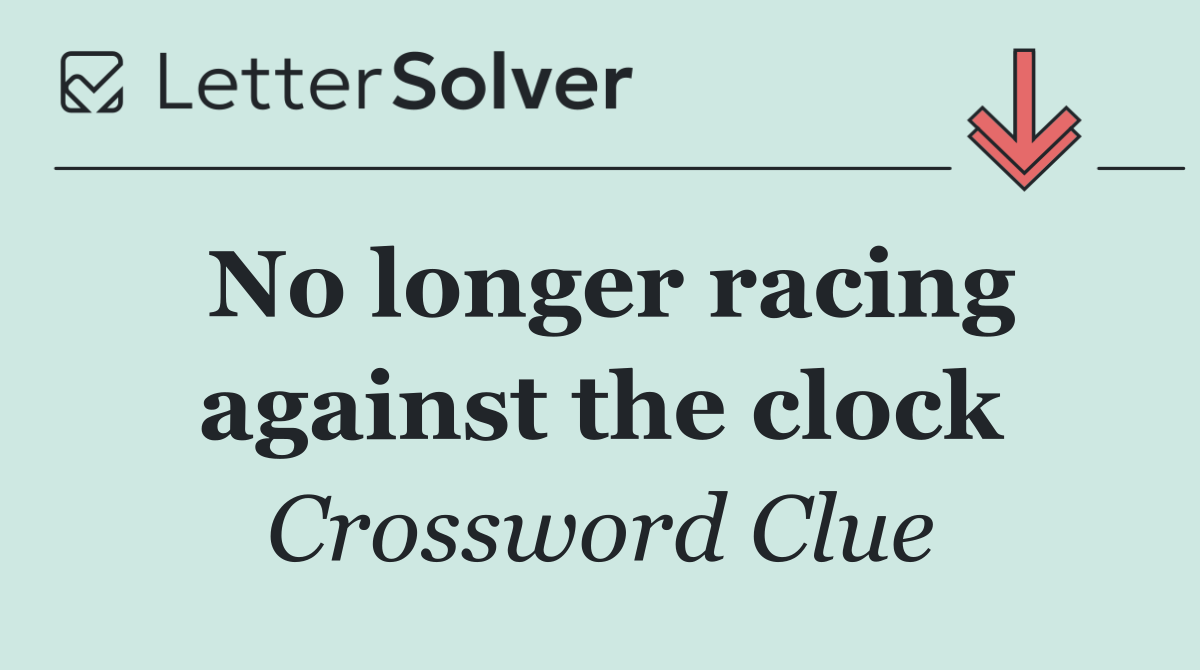 No longer racing against the clock