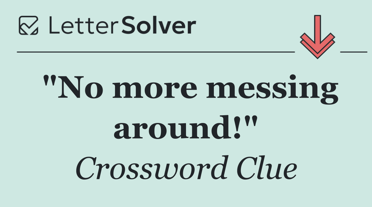 "No more messing around!"