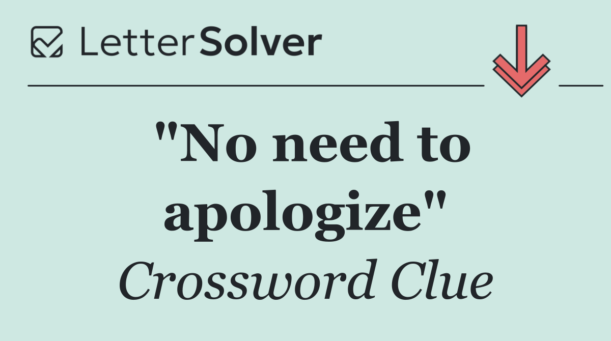 "No need to apologize"