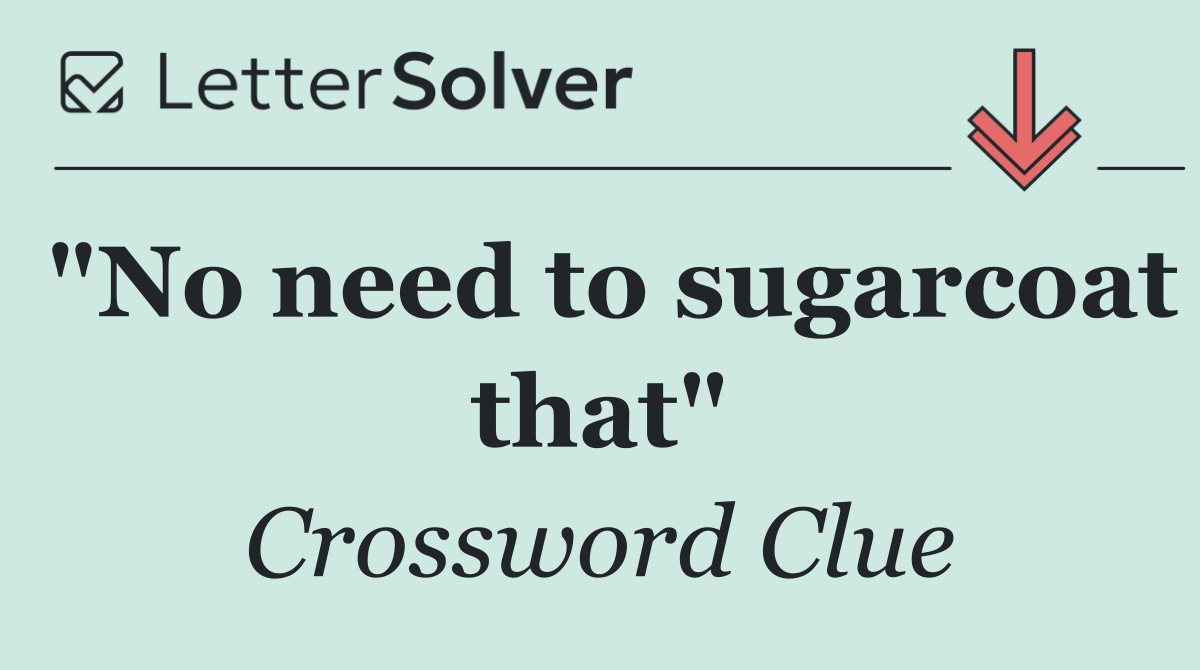 "No need to sugarcoat that"