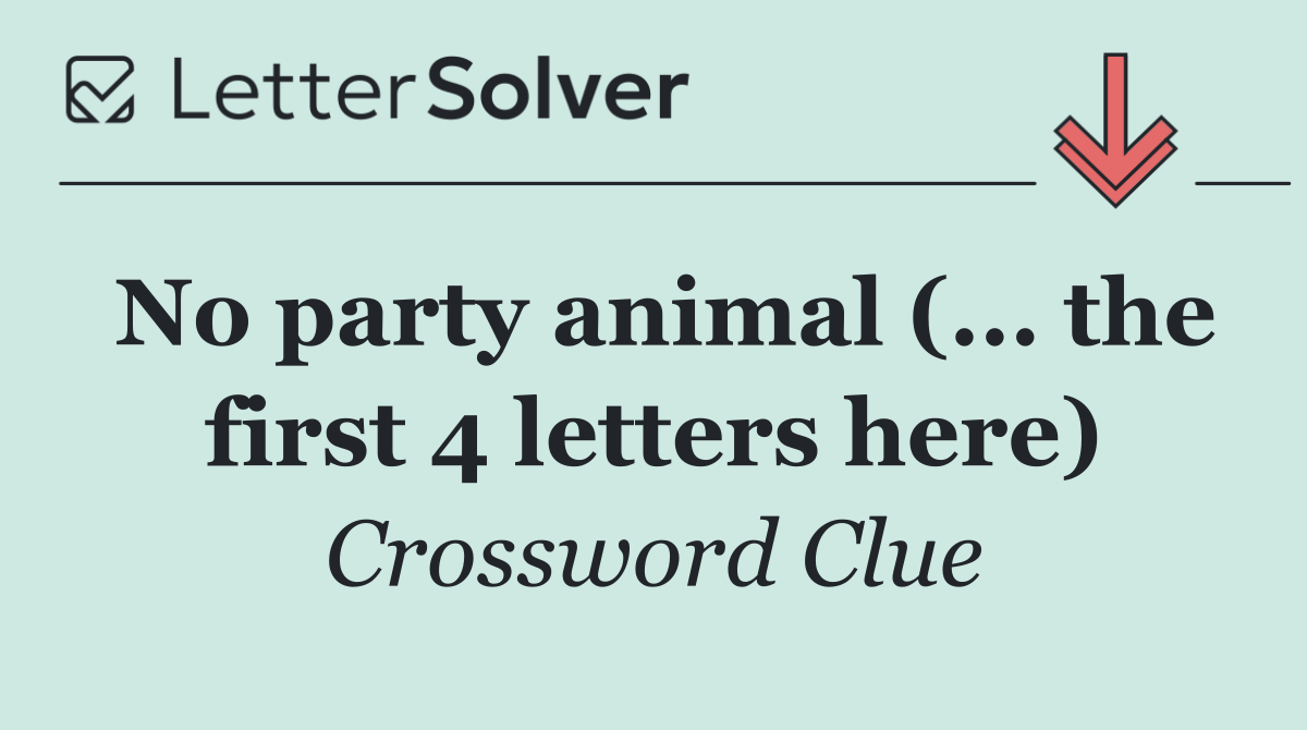 No party animal (... the first 4 letters here)