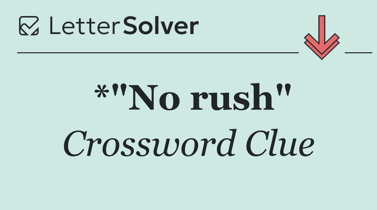 *"No rush"